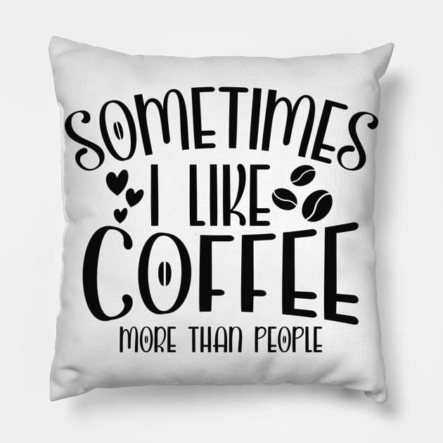 Sometimes I Like Coffee More Than People Funny Coffee Lover Pillow by ThreadSupreme