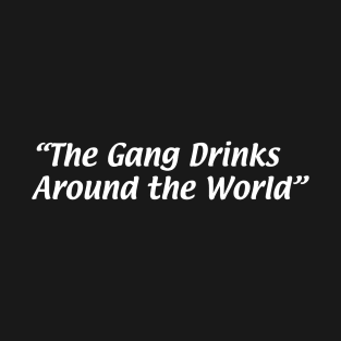 The Gang Drinks Around the World T-Shirt