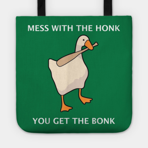 Mess With The Honk You Get The Bonk Goose Meme Mess With The