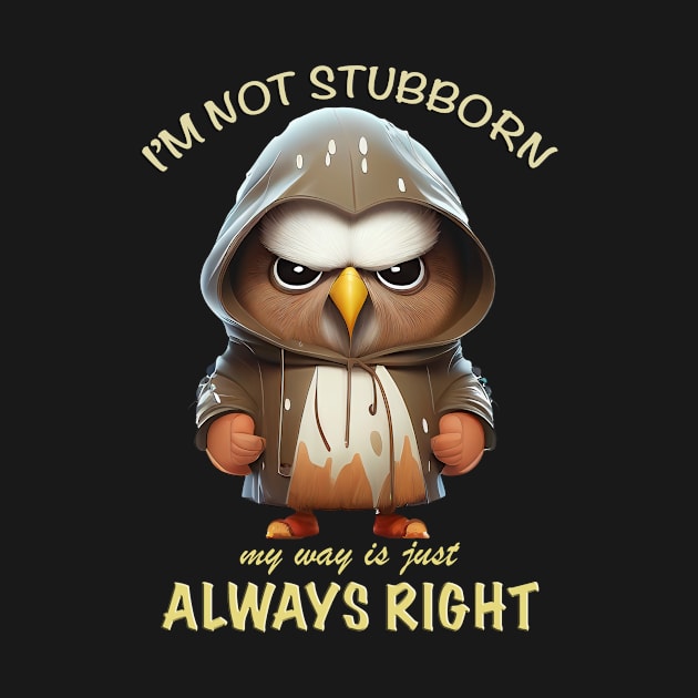 Eagle Bird I'm Not Stubborn My Way Is Just Always Right Cute Adorable Funny Quote by Cubebox