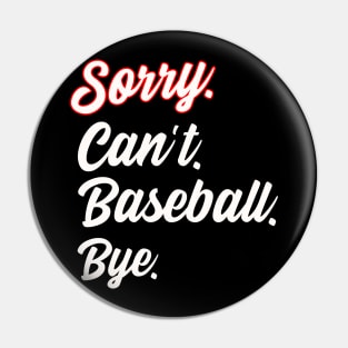 Sorry. Can't. Baseball. Bye. Pin