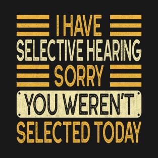 I Have Selective Hearing You Weren't Selected Today Vintage T-Shirt