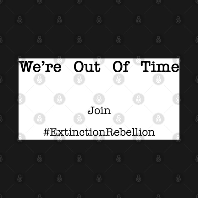 We're Out Of Time Join The Extinction Rebellion by Conscious Designs