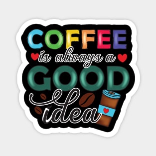 Coffee is always a good idea Magnet