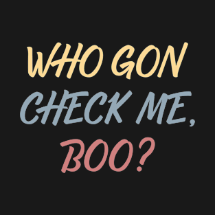 Who Gon Check Me Boo ? T-Shirt