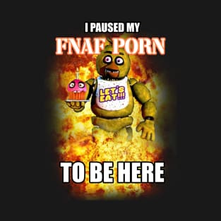 I paused my fnaf porn to be here T-Shirt