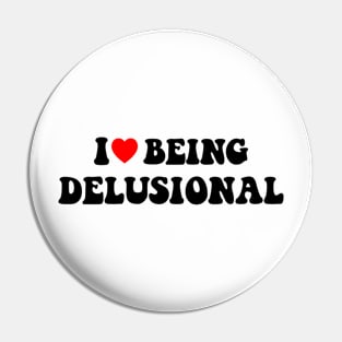 I heart I love being delusional Pin