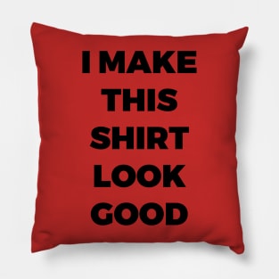 I MAKE THIS SHIRT LOOK GOOD - MINIMALIST Pillow