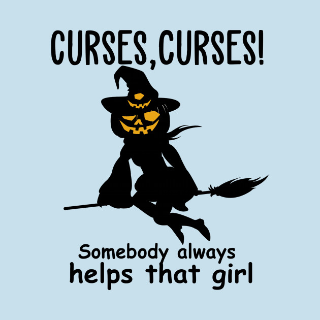 Disover curses curses somebody always helps that girl funny halloween - Halloweenshirt - T-Shirt