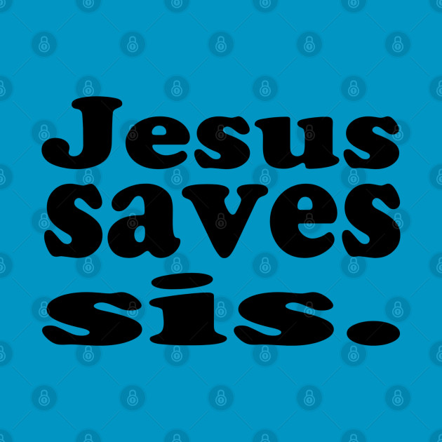 Jesus Saves Sis - Christian - Jesus Saves - Phone Case