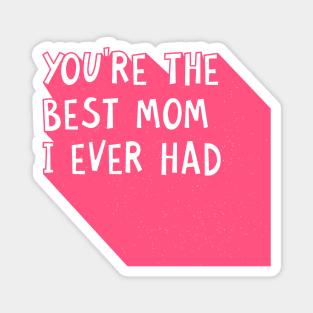 You Are The Best Mom I Ever Had Happy Mothers Day Quote Magnet