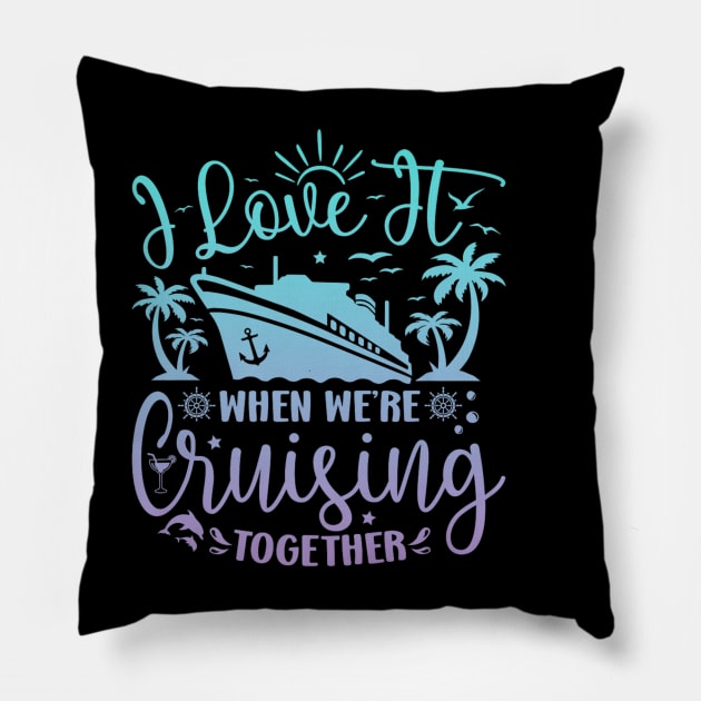 I Love It When We're Cruising Together Family Trip Cruise Pillow by rhazi mode plagget