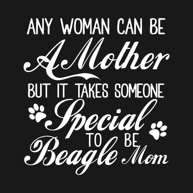 Any woman can be a mother but it takes someone special to be beagle mom by doglover21