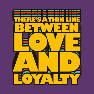 THERE'S A THIN LINE BETWEEN LOVE AND LOYALTY T-Shirt