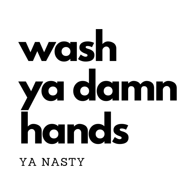 Wash Ya Damn Hands, Ya Nasty by rewordedstudios