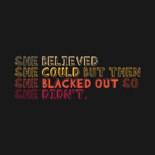 She believed she could but she blacked out so she didn't - Colorful College party girl T-Shirt