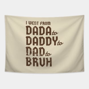 i went from Dada to Daddyto  Dad to Bruh Tapestry