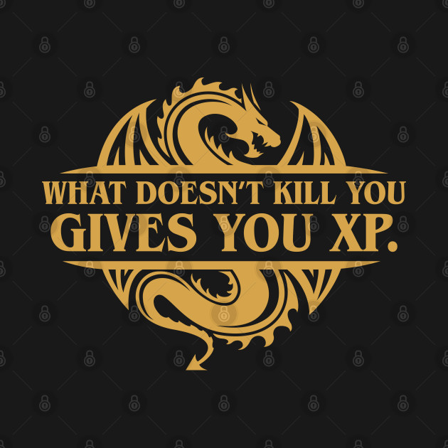 What Doesnt Kill You Gives You XP Tabletop RPG Addict - Dungeons And Dragons - T-Shirt