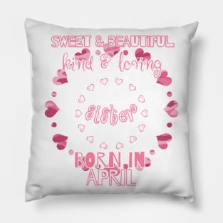 Sweet, Beautiful, Kind Loving Sister Born in April Pillow