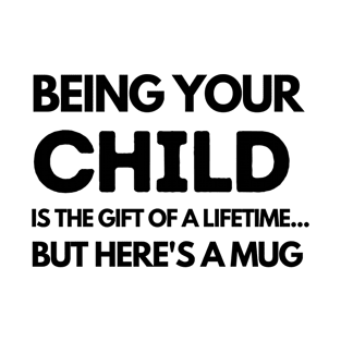 BEING YOUR CHILD IS THE GIFT OF A LIFETIME T-Shirt