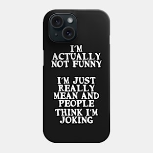 I’m not funny. I’m just mean and people think I'm joking Phone Case