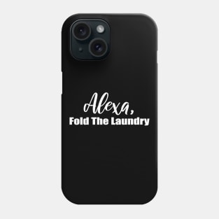 Alexa Fold the Laundry Phone Case