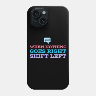 When Nothing Goes Right, Shift Left Phone Case