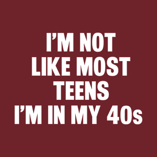 I'm Not Like Most Teens I'm in My 40s T-Shirt