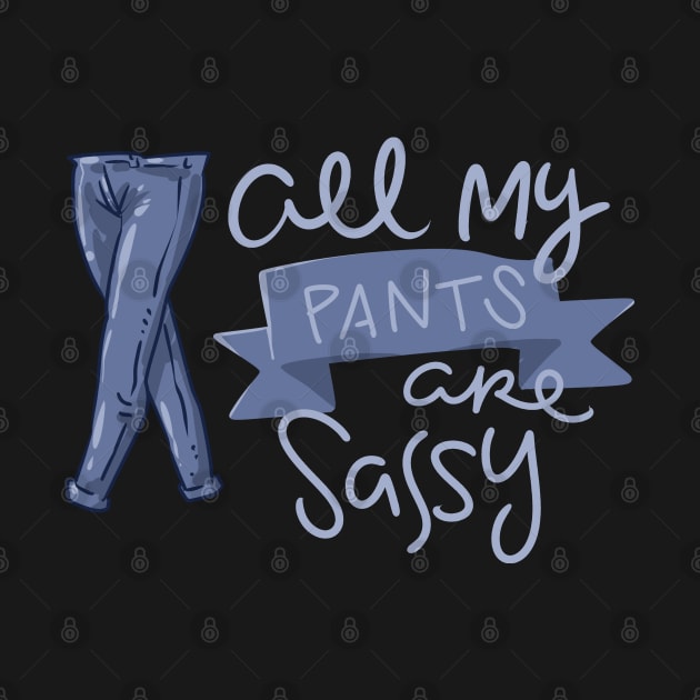 All My Pants Are Sassy by uncannysage