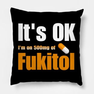 It's OK I'm on 500mg of Fukitol Pillow