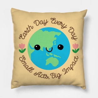 EARHT DAY EVERY DAY : SMALL ACTS BIG IMPACT Pillow