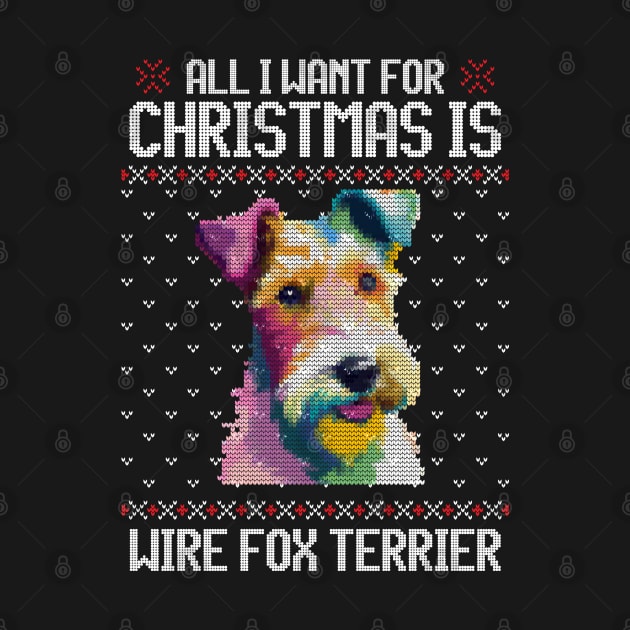 All I Want for Christmas is Wire Fox Terrier - Christmas Gift for Dog Lover by Ugly Christmas Sweater Gift