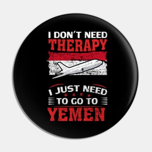 I Don't Need Therapy I Just Need To Go To Yemen Pin