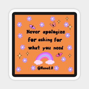 Never apologize for asking for what you need Magnet