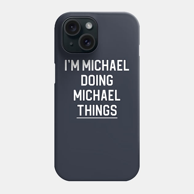 Funny Michael Name Gift Michael Gift I'm Michael Doing Michael Things Phone Case by kmcollectible