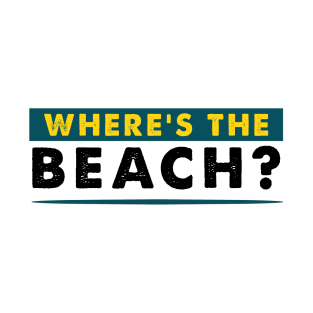 Where's the beach ? T-Shirt