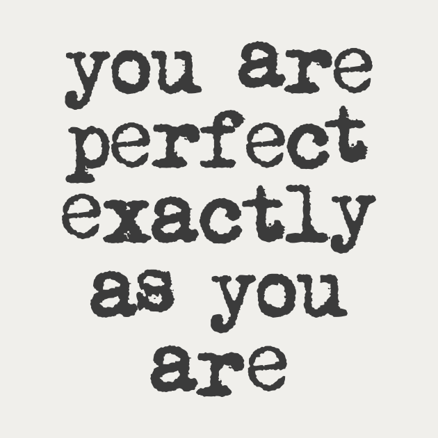 You Are Perfect Exactly as You Are by The Motivated Type in Black and White by MotivatedType