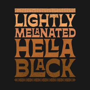 Lightly Melanated Hella Black History Melanin African Pride T-Shirt