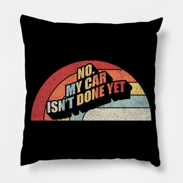 No My Car Isn't Done Yet Gift for Car Guy Car Lover Car Enthusiast Gift for Husband Dad Pillow by SomeRays