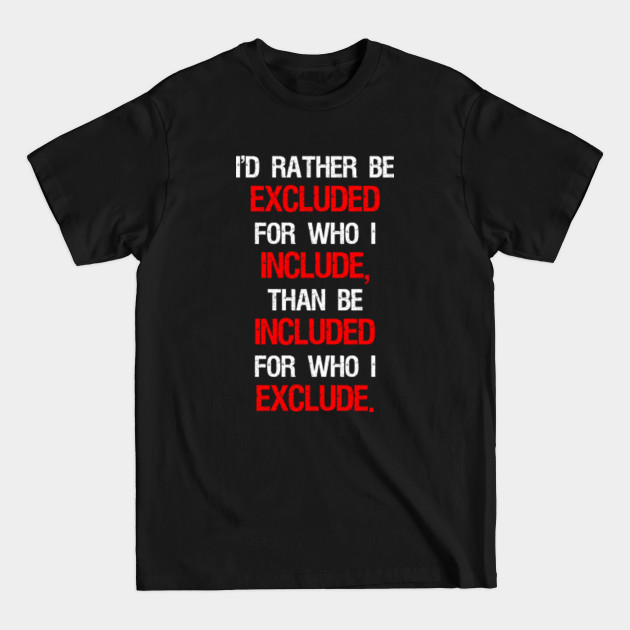 Disover I'd Rather Be Excluded For Who I Include - Diversity - T-Shirt