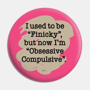 Finicky/Obsessive Pin