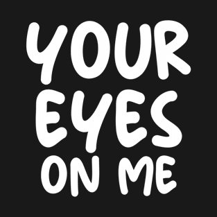 YOUR EYES ON ME T-Shirt