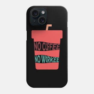 No Coffee No Workee Phone Case