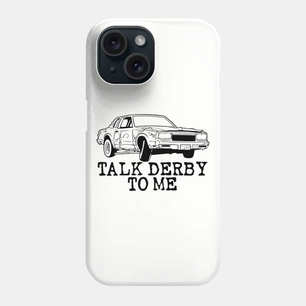 Funny Demolition Derby Talk Derby to Me Phone Case by RadStar