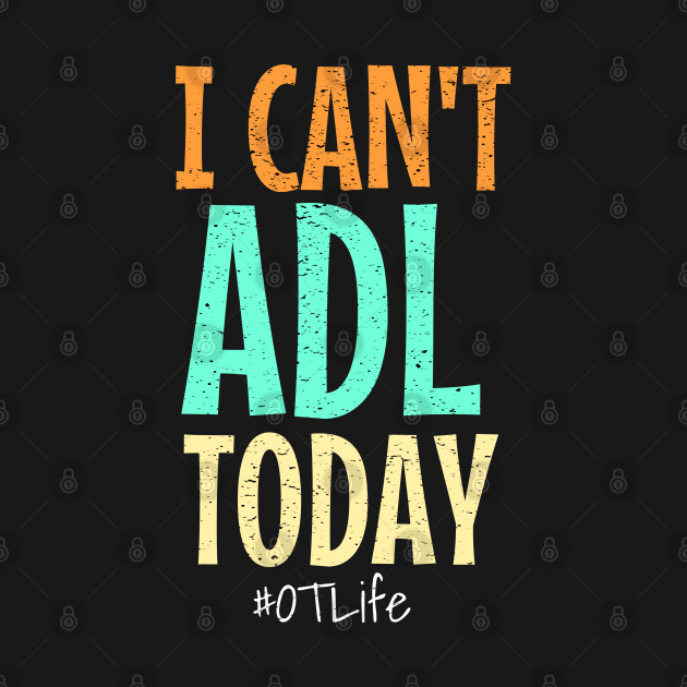 Disover I CAN'T ADL TODAY - Slp Speech Language Pathologist - T-Shirt