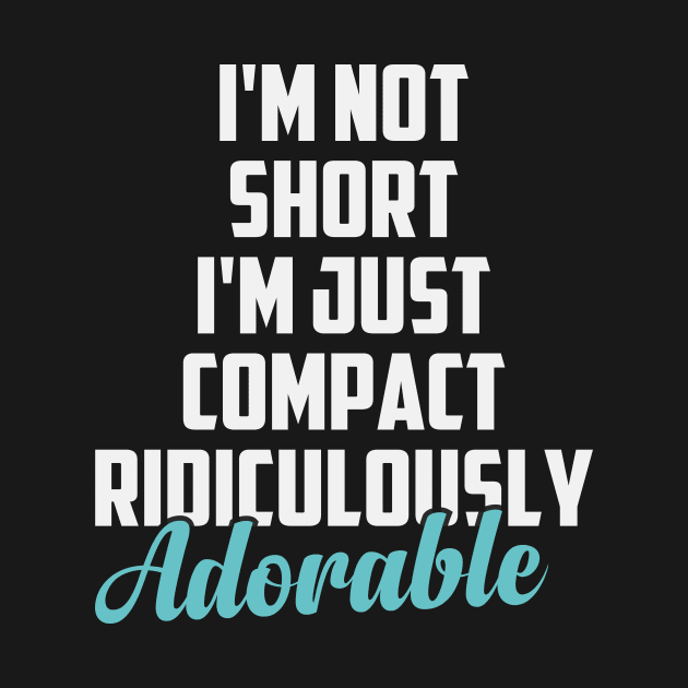 I'm Not Short I'm Just Compact Ridiculously Adorable Sarcasm Saying Gift Idea / Christmas Gifts Colored by First look