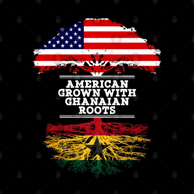 American Grown With Ghanaian Roots - Gift for Ghanaian From Ghana by Country Flags
