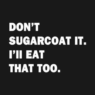 Don't Sugarcoat It T-Shirt