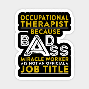 Occupational Therapist Because Badass Miracle Worker Is Not An Official Job Title Magnet