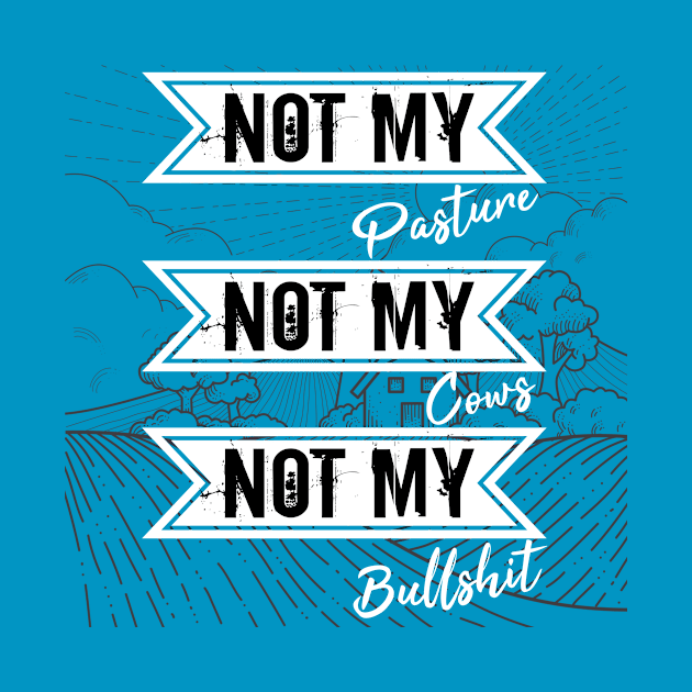 Not My Pasture Not My Cows Not My Bullsh*t, Funny Farmer Gift Idea, Wisdom Quote by StrompTees